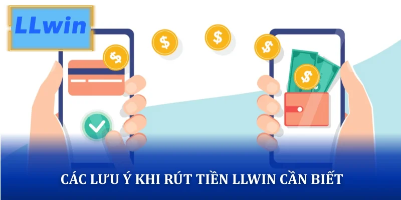 Các lưu ý khi rút tiền LLWIN cần biết