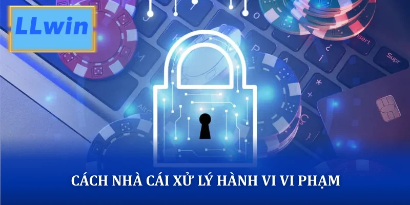 Cách nhà cái xử lý những hành vi không có trách nhiệm