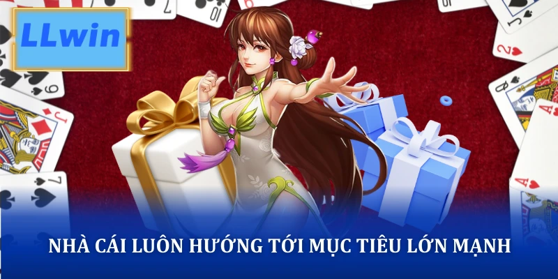Nhà cái luôn hướng tới mục tiêu lớn mạnh