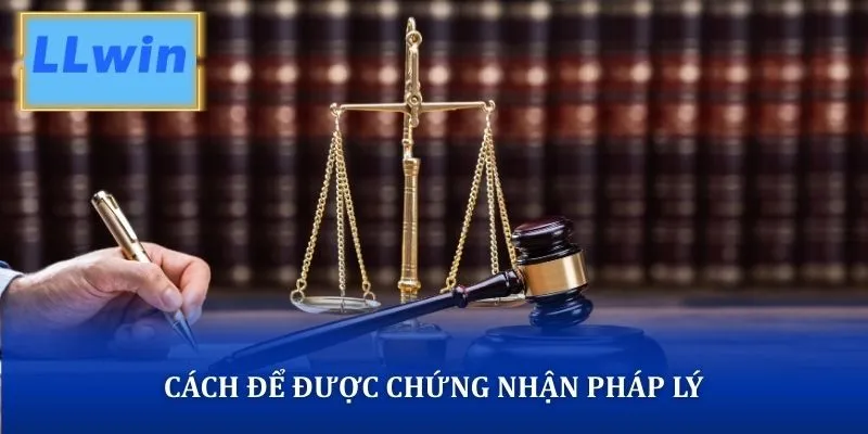 Cách để được chứng nhận pháp lý quốc tế LLWIN