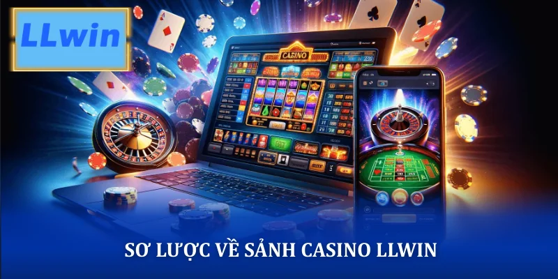 Sơ lược về sảnh casino LLWIN